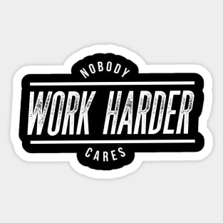 Nobody cares, work harder Sticker